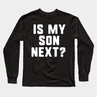 is my son next? Long Sleeve T-Shirt